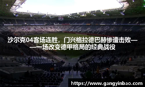 沙尔克04客场连胜，门兴格拉德巴赫惨遭击败——一场改变德甲格局的经典战役