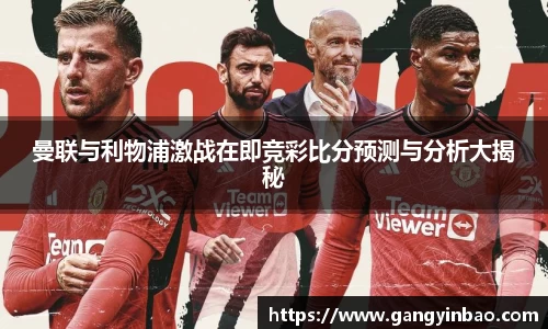 曼联与利物浦激战在即竞彩比分预测与分析大揭秘